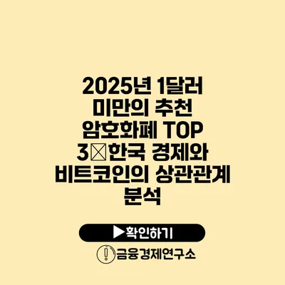 2025년 1달러 미만의 추천 암호화폐 TOP 3�한국 경제와 비트코인의 상관관계 분석