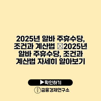 2025년 알바 주휴수당, 조건과 계산법 �2025년 알바 주휴수당, 조건과 계산법 자세히 알아보기