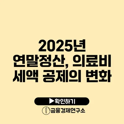 2025년 연말정산, 의료비 세액 공제의 변화