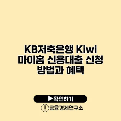 KB저축은행 Kiwi 마이홈 신용대출 신청 방법과 혜택