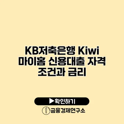 KB저축은행 Kiwi 마이홈 신용대출 자격 조건과 금리