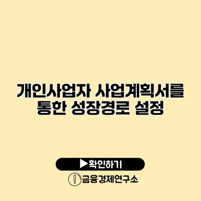 개인사업자 사업계획서를 통한 성장경로 설정