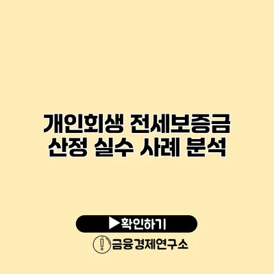 개인회생 전세보증금 산정 실수 사례 분석