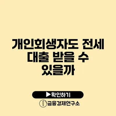 개인회생자도 전세 대출 받을 수 있을까?