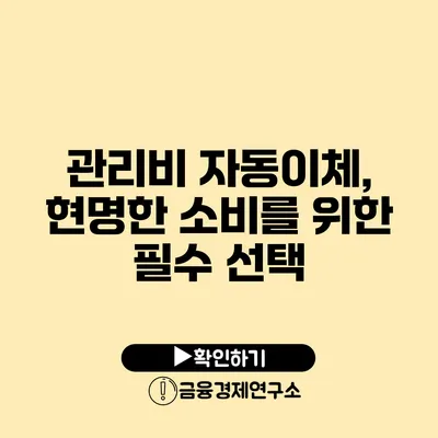 관리비 자동이체, 현명한 소비를 위한 필수 선택