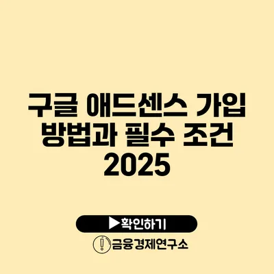 구글 애드센스 가입 방법과 필수 조건 2025