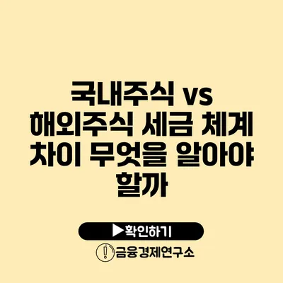 국내주식 vs 해외주식 세금 체계 차이 무엇을 알아야 할까?