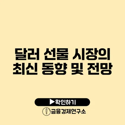 달러 선물 시장의 최신 동향 및 전망