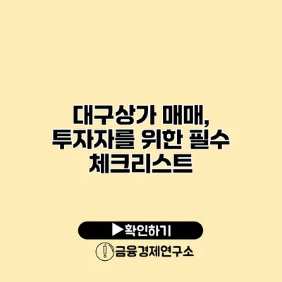 대구상가 매매, 투자자를 위한 필수 체크리스트