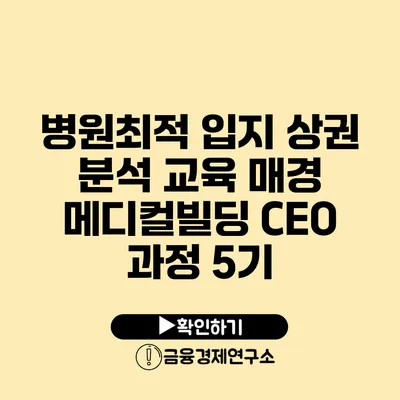 병원최적 입지 상권 분석 교육 매경 메디컬빌딩 CEO 과정 5기