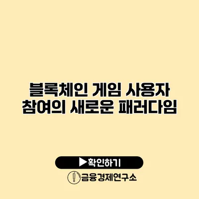 블록체인 게임 사용자 참여의 새로운 패러다임