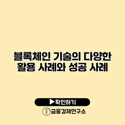 블록체인 기술의 다양한 활용 사례와 성공 사례