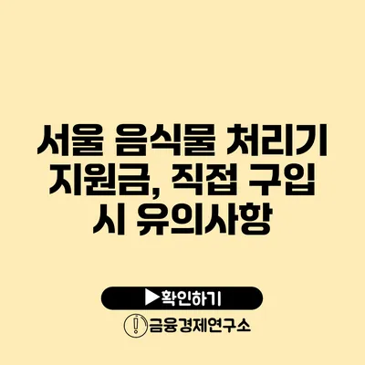 서울 음식물 처리기 지원금, 직접 구입 시 유의사항