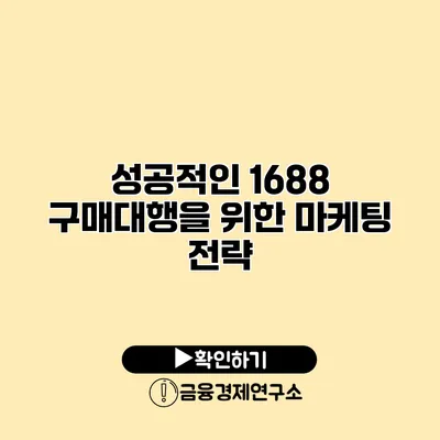 성공적인 1688 구매대행을 위한 마케팅 전략