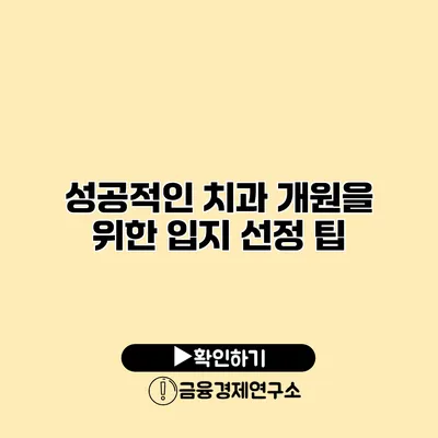 성공적인 치과 개원을 위한 입지 선정 팁