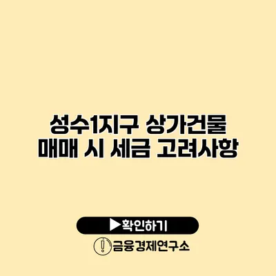 성수1지구 상가건물 매매 시 세금 고려사항