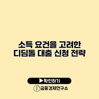 소득 요건을 고려한 디딤돌 대출 신청 전략