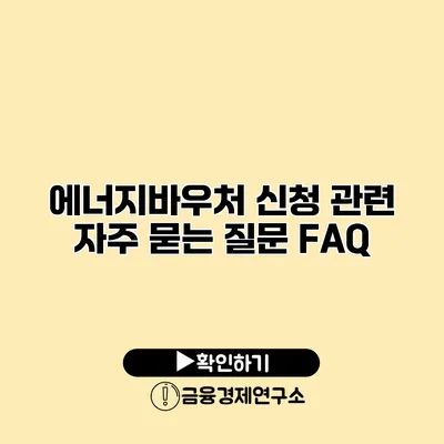 에너지바우처 신청 관련 자주 묻는 질문 FAQ
