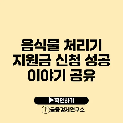 음식물 처리기 지원금 신청 성공 이야기 공유