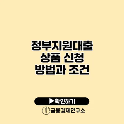 정부지원대출 상품 신청 방법과 조건