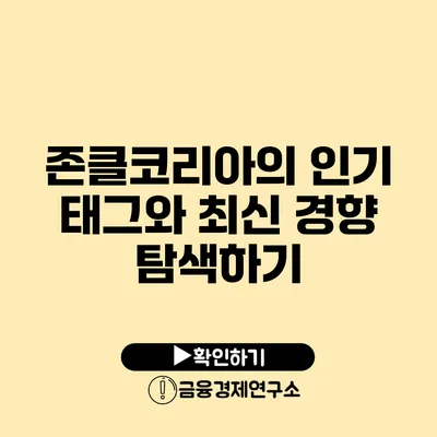 존클코리아의 인기 태그와 최신 경향 탐색하기