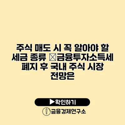 주식 매도 시 꼭 알아야 할 세금 종류 �금융투자소득세 폐지 후 국내 주식 시장 전망은?