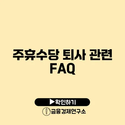 주휴수당 퇴사 관련 FAQ