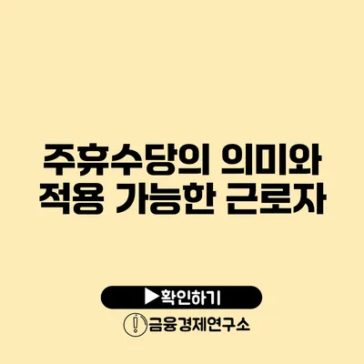 주휴수당의 의미와 적용 가능한 근로자