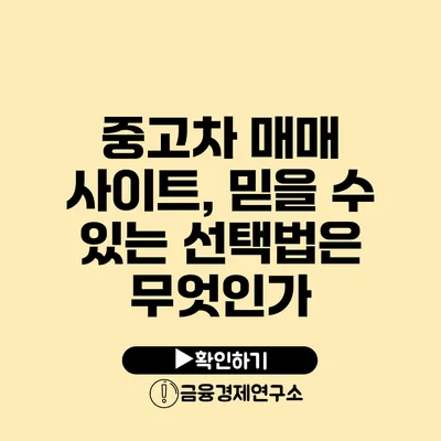 중고차 매매 사이트, 믿을 수 있는 선택법은 무엇인가?