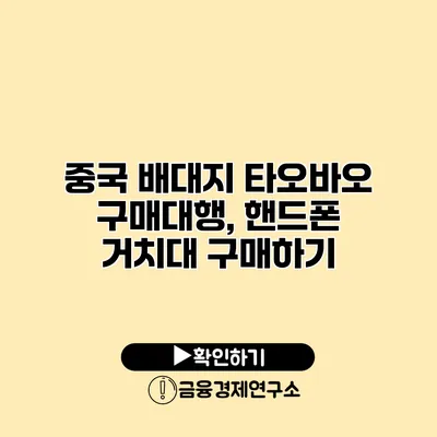 중국 배대지 타오바오 구매대행, 핸드폰 거치대 구매하기