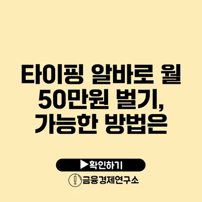 타이핑 알바로 월 50만원 벌기, 가능한 방법은?