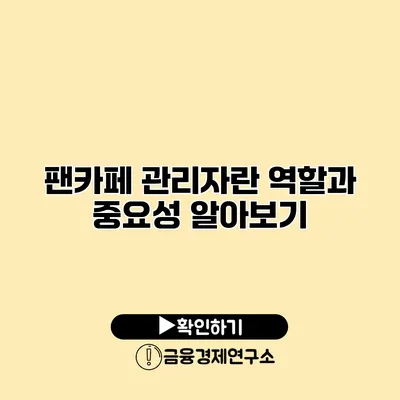 팬카페 관리자란? 역할과 중요성 알아보기