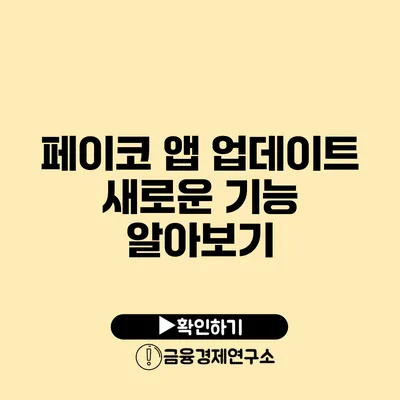 페이코 앱 업데이트: 새로운 기능 알아보기