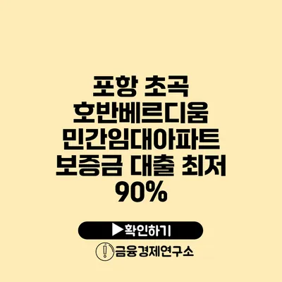 포항 초곡 호반베르디움 민간임대아파트 보증금 대출 최저 90%