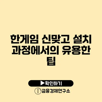 한게임 신맞고 설치 과정에서의 유용한 팁