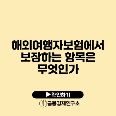 해외여행자보험에서 보장하는 항목은 무엇인가?