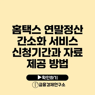 홈택스 연말정산 간소화 서비스 신청기간과 자료 제공 방법