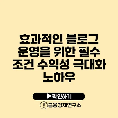 효과적인 블로그 운영을 위한 필수 조건 수익성 극대화 노하우