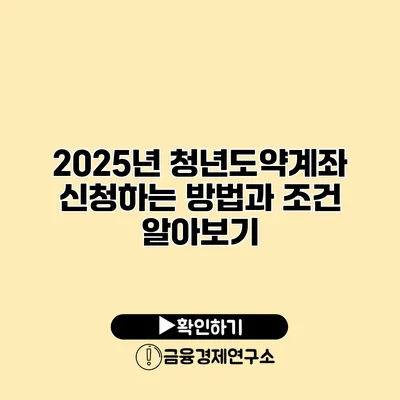 2025년 청년도약계좌 신청하는 방법과 조건 알아보기