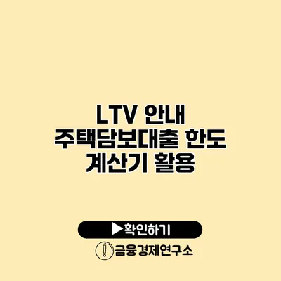 LTV 안내 주택담보대출 한도 계산기 활용