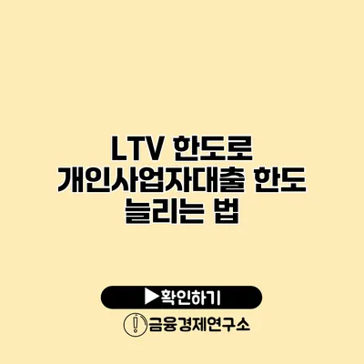 LTV 한도로 개인사업자대출 한도 늘리는 법