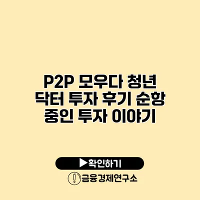 P2P 모우다 청년 닥터 투자 후기 순항 중인 투자 이야기