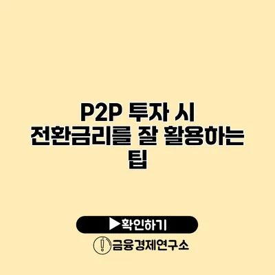 P2P 투자 시 전환금리를 잘 활용하는 팁