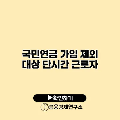 국민연금 가입 제외 대상 단시간 근로자