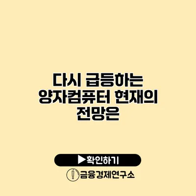 다시 급등하는 양자컴퓨터 현재의 전망은?