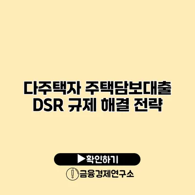 다주택자 주택담보대출 DSR 규제 해결 전략