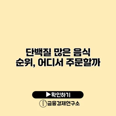 단백질 많은 음식 순위, 어디서 주문할까?