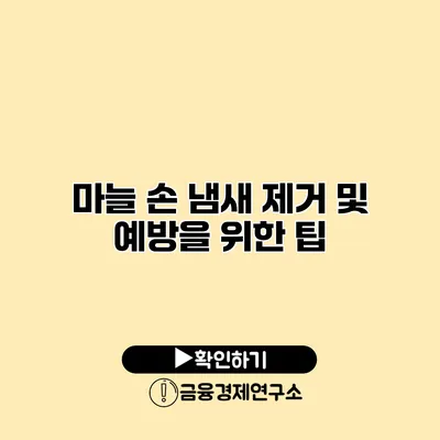 마늘 손 냄새 제거 및 예방을 위한 팁