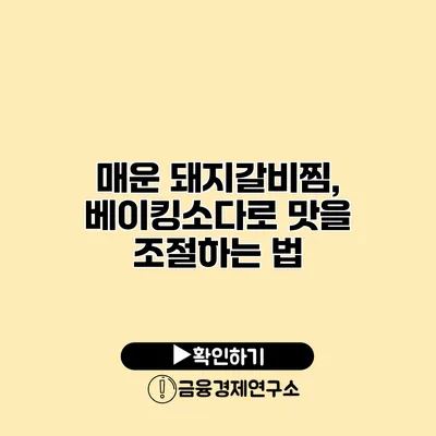 매운 돼지갈비찜, 베이킹소다로 맛을 조절하는 법