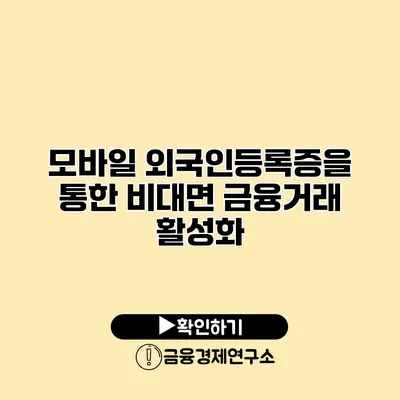 모바일 외국인등록증을 통한 비대면 금융거래 활성화